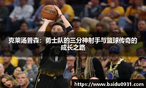 克莱汤普森：勇士队的三分神射手与篮球传奇的成长之路