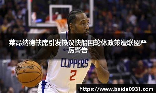 莱昂纳德缺席引发热议快船因轮休政策遭联盟严厉警告